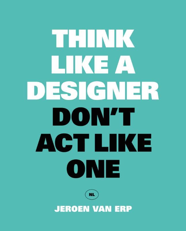 Think like a designer; don't act like one