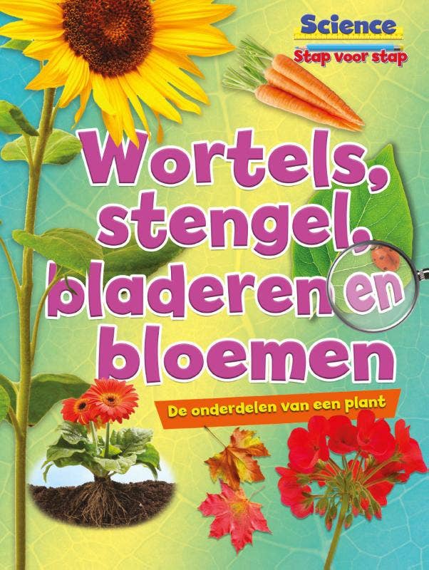 science stap voor stap - Wortels; stengels; bladeren en bloemen