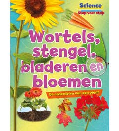 science stap voor stap - Wortels; stengels; bladeren en bloemen