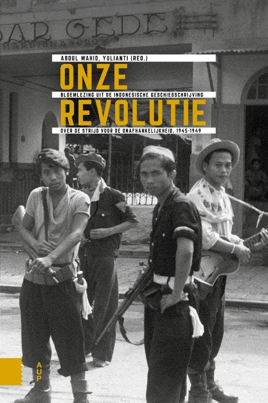 Onafhankelijkheid; dekolonisatie; geweld en oorlog in Indonesië 1945-1950 - Onze Revolutie